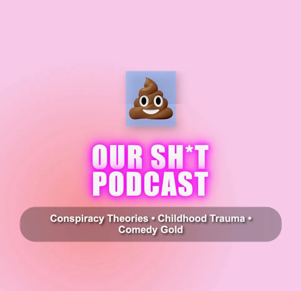 Our Sh*t Podcast.